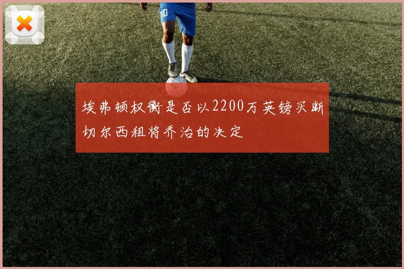 埃弗顿权衡是否以2200万英镑买断切尔西租将乔治的决定